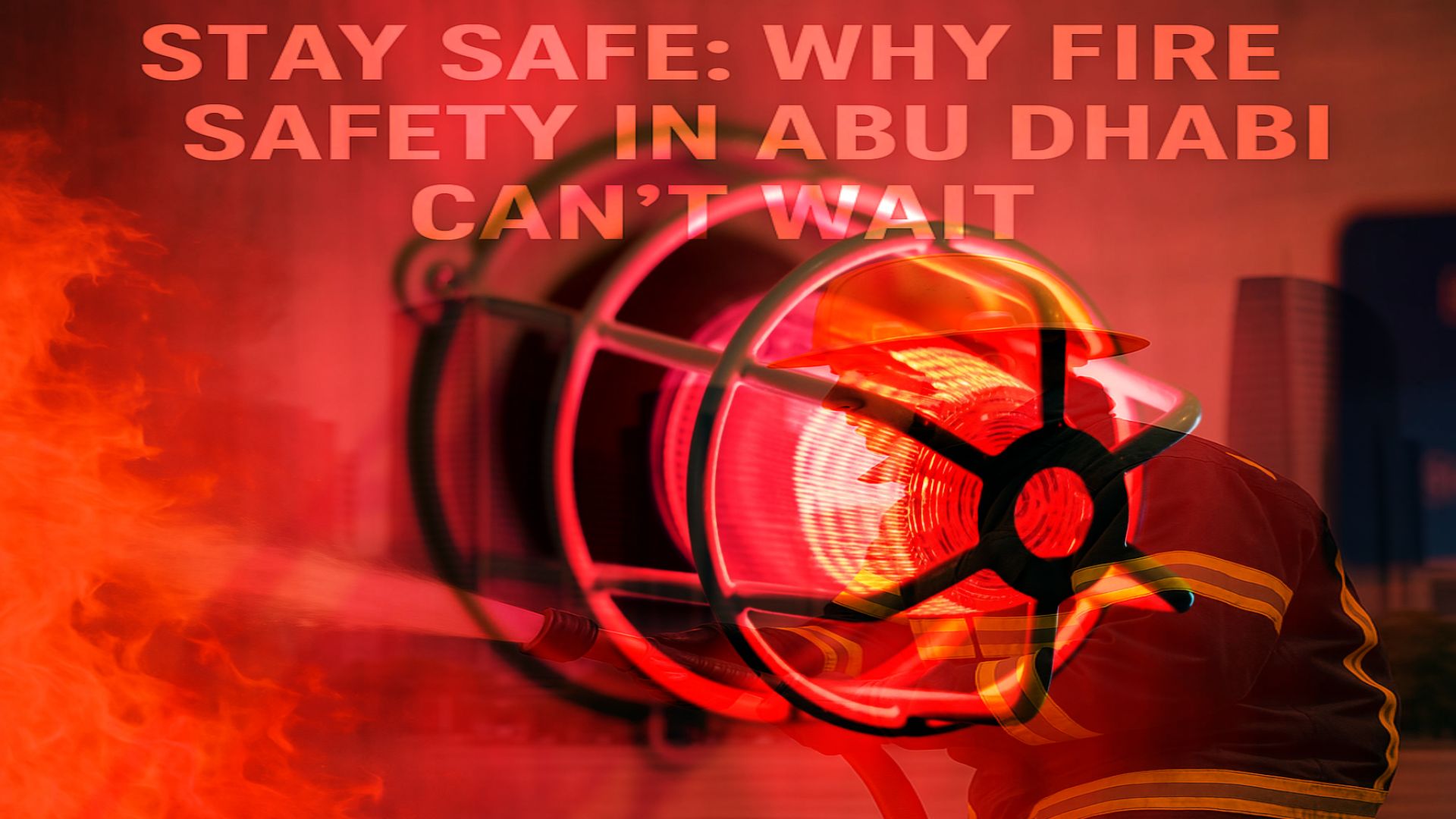 Stay Safe: Why Fire Safety in Abu Dhabi Can’t Wait